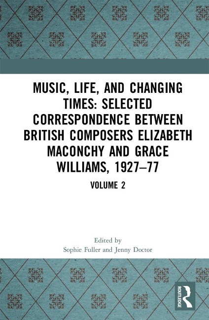 Music, Life and Changing Times: Selected Correspondence Between British Composers Elizabeth Maconchy and Grace Williams, 1927-77 - 