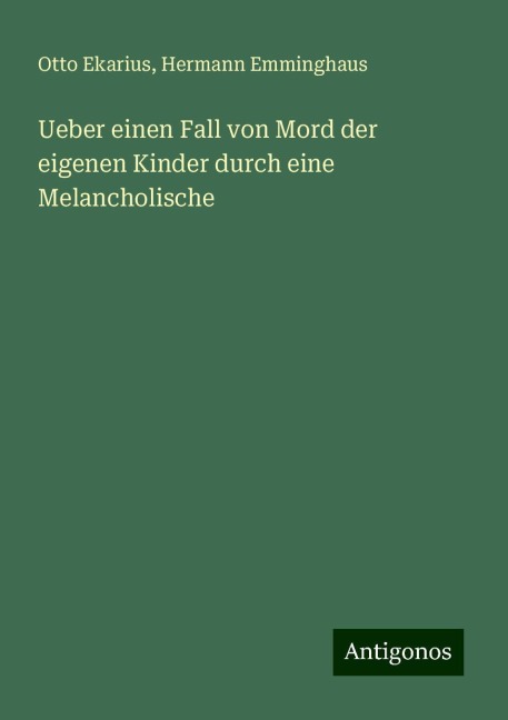 Ueber einen Fall von Mord der eigenen Kinder durch eine Melancholische - Otto Ekarius, Hermann Emminghaus