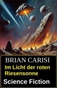 Cover-Bild zum Titel 'Im Licht der roten Riesensonne: Science Fiction' von 'Brian Carisi'