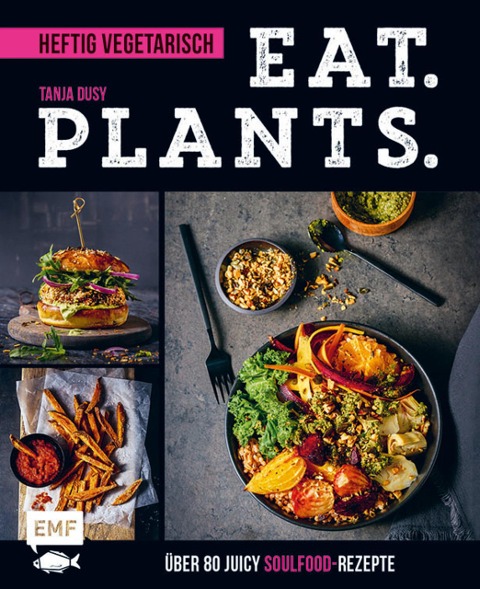 Eat. Plants. - Heftig vegetarisch - Tanja Dusy