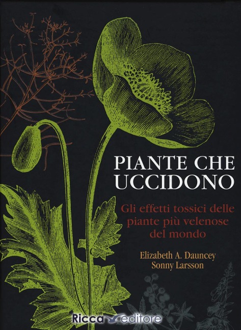 Piante che uccidono. Gli effetti tossici delle piante più velenose del mondo - Elizabeth A. Dauncey, Sonny Larsson