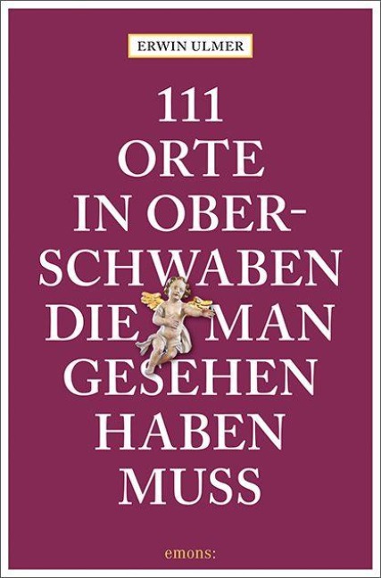 111 Orte in Oberschwaben, die man gesehen haben muss - Erwin Ulmer
