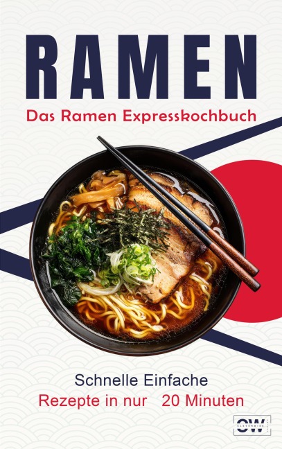 Ramen Express Kochbuch: Japanische Nudelsuppen in unter 20 Minuten - Schnelle & einfache Rezepte für Anfänger | Inkl. vegetarische & vegane Varianten - CleverWise Edition, Yuki Nakamura