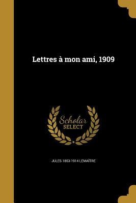 Lettres à mon ami, 1909 - Jules Lemaître