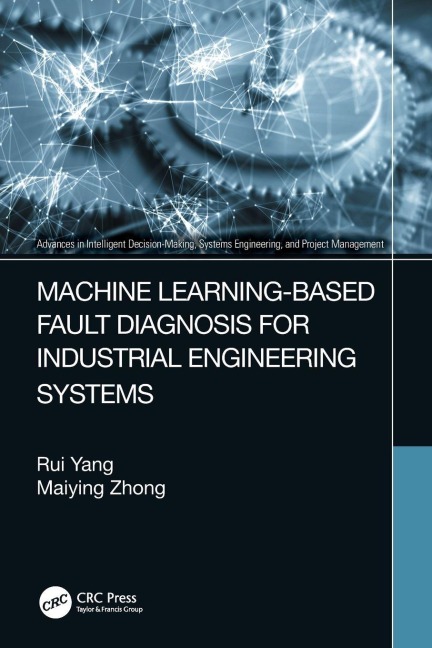 Machine Learning-Based Fault Diagnosis for Industrial Engineering Systems - Rui Yang, Maiying Zhong