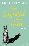 Das Gegenteil von Hasen - Anne Freytag