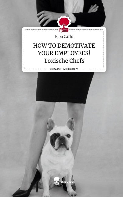 HOW TO DEMOTIVATE YOUR EMPLOYEES! Toxische Chefs. Life is a Story - story.one - Elba Carlo