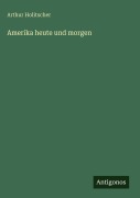 Cover-Bild zum Titel 'Amerika heute und morgen' von 'Arthur Holitscher'