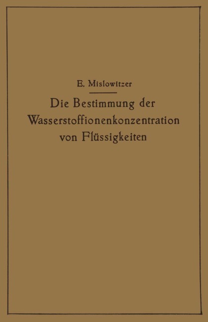 Die Bestimmung der Wasserstoffionenkonzentration von Flüssigkeiten - Ernst Mislowitzer
