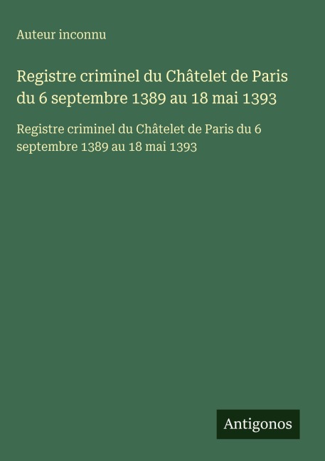 Registre criminel du Châtelet de Paris du 6 septembre 1389 au 18 mai 1393 - Auteur Inconnu