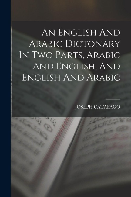 An English And Arabic Dictonary In Two Parts, Arabic And English, And English And Arabic - Joseph Catafago