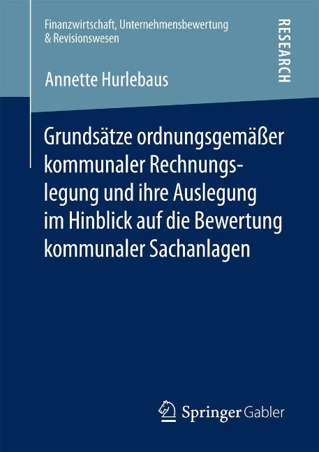 Grundsätze ordnungsgemäßer kommunaler Rechnungslegung und ihre Auslegung im Hinblick auf die Bewertung kommunaler Sachanlagen - Annette Hurlebaus