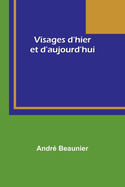 Visages d'hier et d'aujourd'hui - André Beaunier
