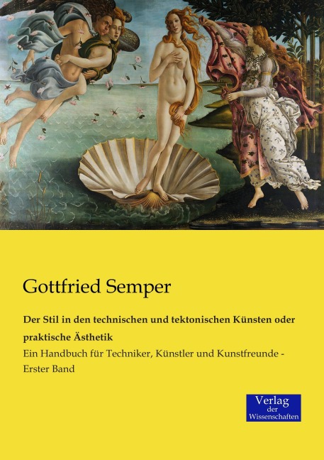 Der Stil in den technischen und tektonischen Künsten oder praktische Ästhetik - Gottfried Semper