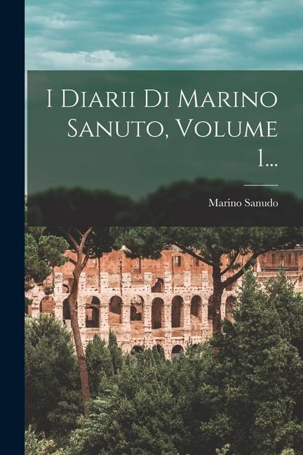 I Diarii Di Marino Sanuto, Volume 1... - Marino Sanudo