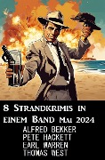 8 Strandkrimis in einem Band Mai 2024 - Alfred Bekker, Earl Warren, Pete Hackett, Thomas West