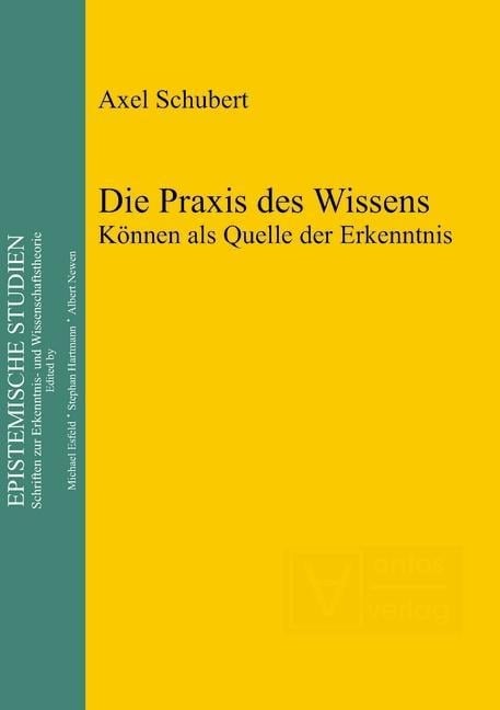 Die Praxis des Wissens - Axel Schubert