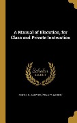 Cover-Bild zum Titel 'A Manual of Elocution, for Class and Private Instruction' von ''