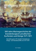Cover-Bild zum Titel '300 Jahre Marinegeschichte der brandenburgisch-preußischen Kurfürsten und Könige 1571-1871' von 'Wolfgang Meironke'
