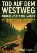 Cover-Bild zum Titel 'Tod auf dem Westweg - Mordkomplott aus Habgier' von 'Walter W. Braun'