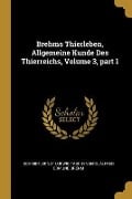 Brehms Thierleben, Allgemeine Kunde Des Thierreichs, Volume 3, Part 1 - Schmidt, Ernst Ludwig Taschenberg, Alfred Edmund Brehm