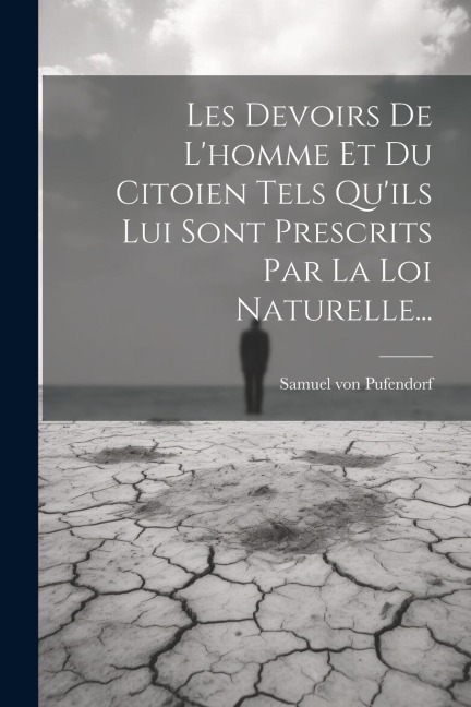 Les Devoirs De L'homme Et Du Citoien Tels Qu'ils Lui Sont Prescrits Par La Loi Naturelle... - Samuel Von Pufendorf