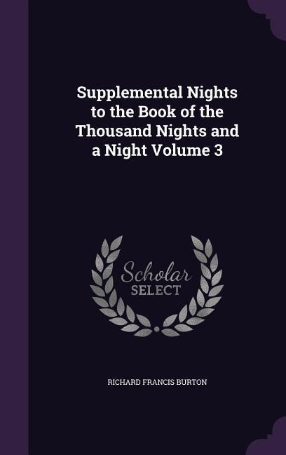 Supplemental Nights to the Book of the Thousand Nights and a Night Volume 3 - Richard Francis Burton