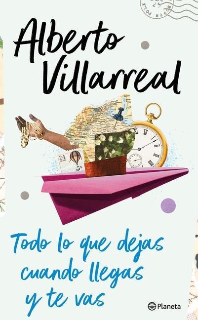 Todo Lo Que Dejas Cuando Llegas Y Te Vas - Alberto Villarreal