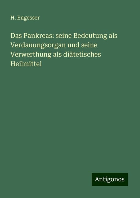 Das Pankreas: seine Bedeutung als Verdauungsorgan und seine Verwerthung als diätetisches Heilmittel - H. Engesser