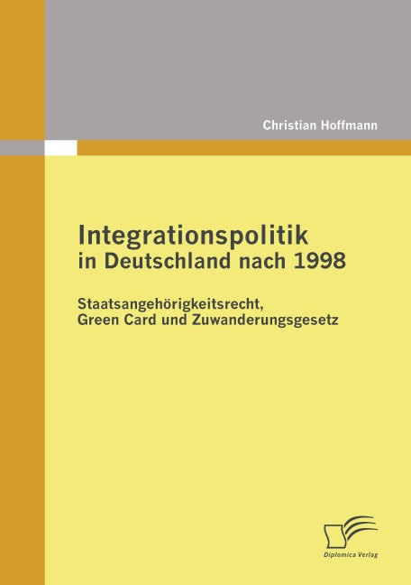 Integrationspolitik in Deutschland nach 1998: Staatsangehörigkeitsrecht, Green Card und Zuwanderungsgesetz - Christian Hoffmann