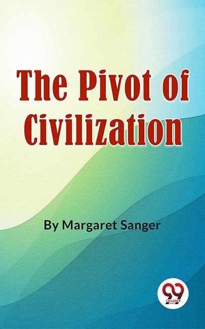 The Pivot Of Civilization - Margaret Sanger