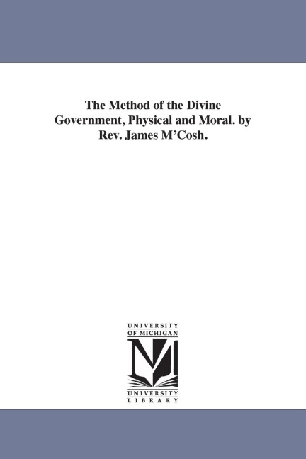 The Method of the Divine Government, Physical and Moral. by Rev. James M'Cosh. - James Mccosh