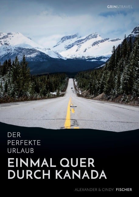 Der perfekte Urlaub: Einmal quer durch Kanada - Eine Reise zwischen unberührter Natur und Großstadtflair - Alexander Fischer, Cindy Fischer