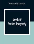 Cover-Bild zum Titel 'Annals Of Parisian Typography' von 'William Parr Greswell'