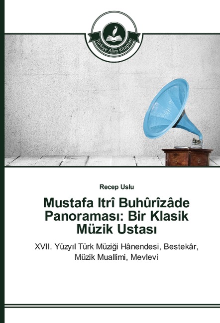 Mustafa Itrî Buhûrîzâde Panoramas¿: Bir Klasik Müzik Ustas¿ - Recep Uslu