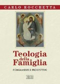 Teologia della famiglia. Fondamenti e prospettive - Carlo Rocchetta