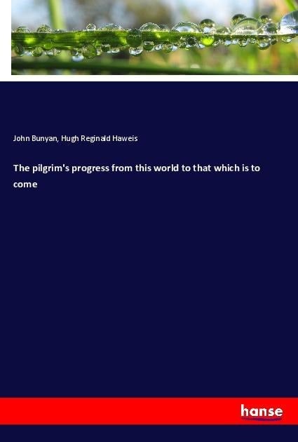 The pilgrim's progress from this world to that which is to come - John Bunyan, Hugh Reginald Haweis