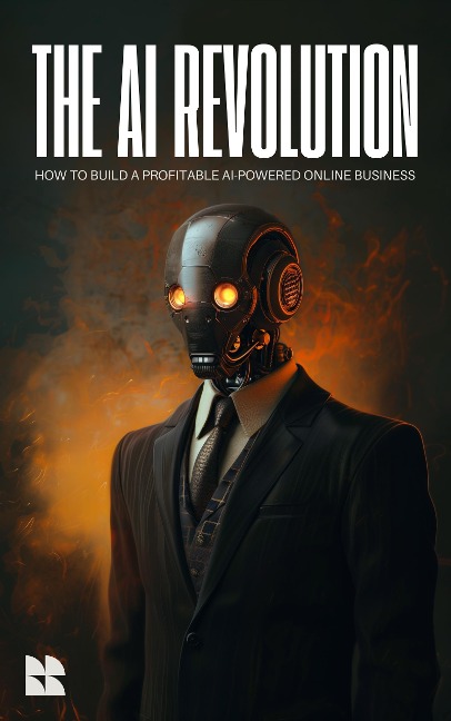 The AI Revolution: How to Build a Profitable AI-Powered Online Business (AI Wealth Mastery) - Benjamin Preston