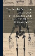 The 1st-3d Book of Anatomy, Physiology and Hygiene of the Human Body; Volume 1 - Joseph Albertus Culler