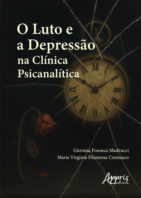 O Luto e a Depressão na Clínica Psicanalítica - Giovana Fonseca Madrucci, Maria Virginia Filomena Cremasco