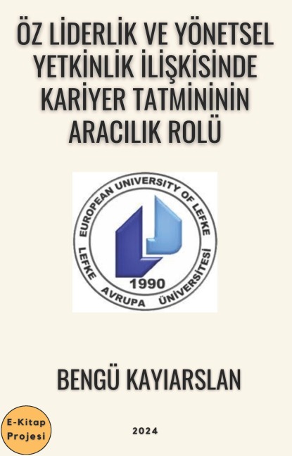 Öz Liderlik ve Yönetsel Yetkinlik Iliskisinde Kariyer Tatmininin Aracilik Rolü - Bengü Kayiarslan