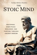 Cover-Bild zum Titel 'The Stoic Mind Mastering Inner Peace Resilience and Purpose Through Ancient Wisdom' von 'Svetlana Barbara Dumitru'
