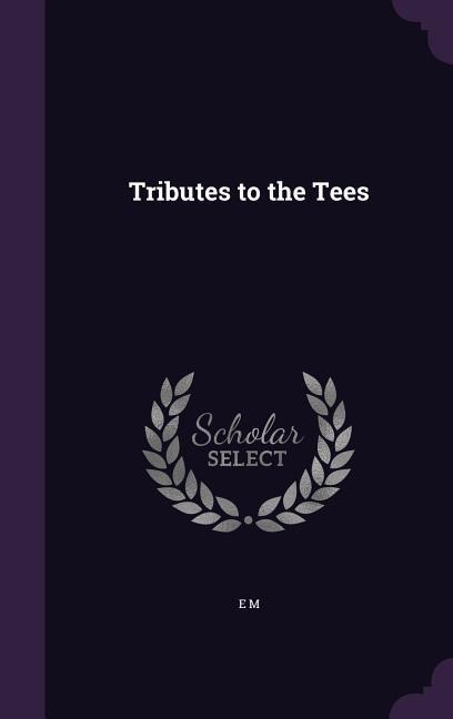 Tributes to the Tees - E. M