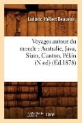 Voyages Autour Du Monde: Australie, Java, Siam, Canton, Pékin (N Ed) (Éd.1878) - Ludovic Hébert Beauvoir