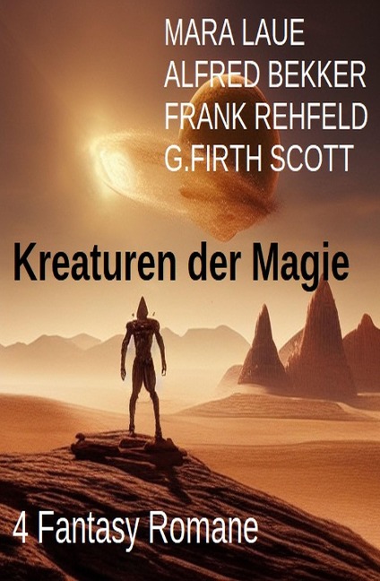 Kreaturen der Magie: 4 Fantasy Romane - Alfred Bekker, Frank Rehfeld, Mara Laue, G. Firth Scott
