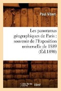 Les Panoramas Géographiques de Paris: Souvenir de l'Exposition Universelle de 1889 (Éd.1890) - Paul Vibert