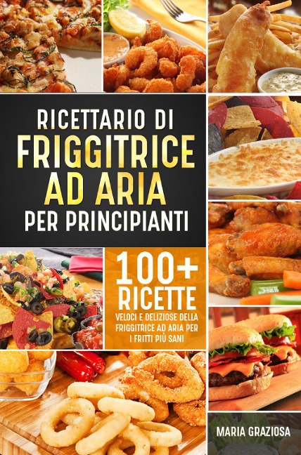 Ricettario di friggitrice ad aria per principianti - Maria Graziosa