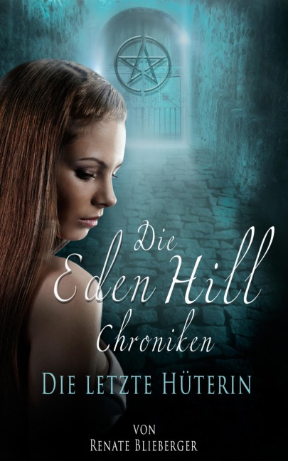 Die Eden Hill Chroniken - Die letzte Hüterin - Renate Blieberger