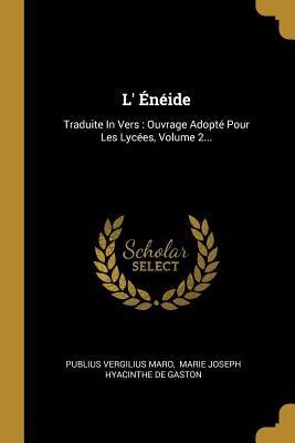 L' Énéide: Traduite In Vers: Ouvrage Adopté Pour Les Lycées, Volume 2... - Publius Vergilius Maro
