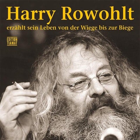 Harry Rowohlt erzählt sein Leben von der Wiege bis zur Biege - Harry Rowohlt